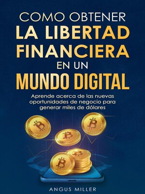 cover image of Como obtener la libertad financiera en un mundo digital--Aprende acerca de las nuevas oportunidades de negocio para generar miles de dólares